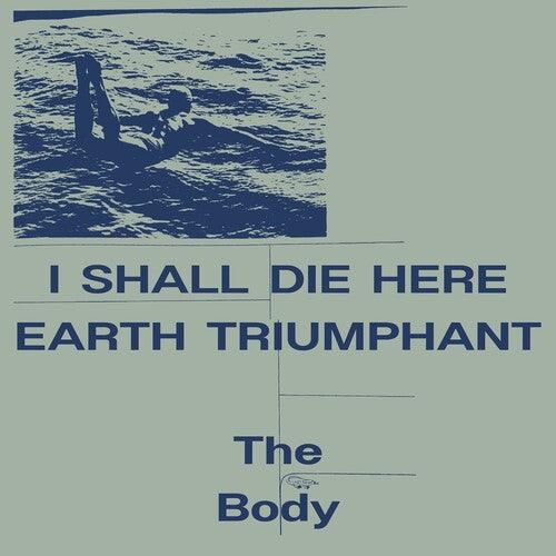 The Body- I Shall Die Here / Earth Triumphant (Vinyl)-BoldPlay